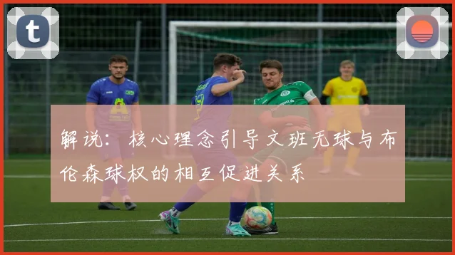 解说：核心理念引导文班无球与布伦森球权的相互促进关系